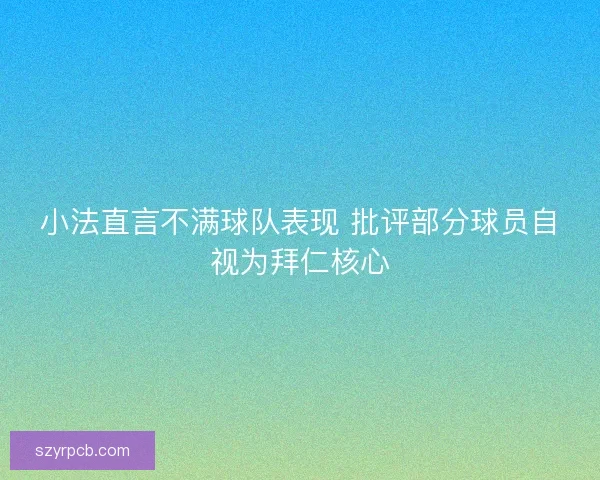 小法直言不满球队表现 批评部分球员自视为拜仁核心